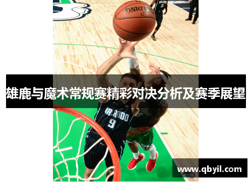 雄鹿与魔术常规赛精彩对决分析及赛季展望