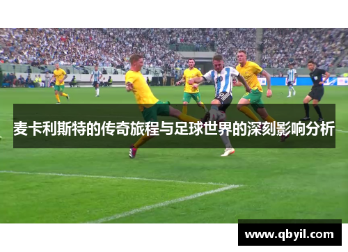 麦卡利斯特的传奇旅程与足球世界的深刻影响分析