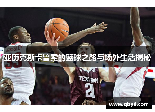 亚历克斯卡鲁索的篮球之路与场外生活揭秘